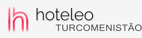 Hotéis no Turcomenistão - hoteleo