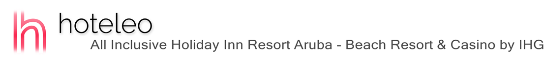 hoteleo - All Inclusive Holiday Inn Resort Aruba - Beach Resort & Casino by IHG