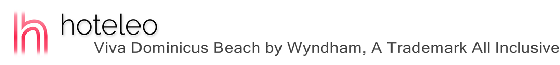 hoteleo - Viva Dominicus Beach by Wyndham, A Trademark All Inclusive