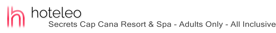 hoteleo - Secrets Cap Cana Resort & Spa - Adults Only - All Inclusive