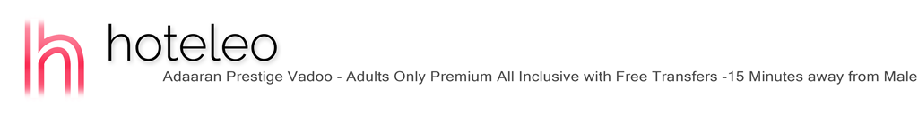 hoteleo - Adaaran Prestige Vadoo - Adults Only Premium All Inclusive with Free Transfers -15 Minutes away from Male