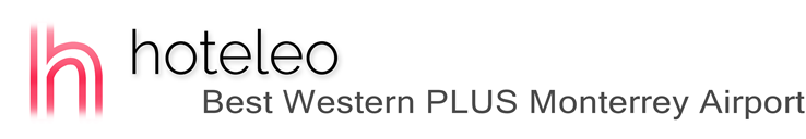 hoteleo - Best Western PLUS Monterrey Airport