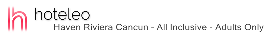 hoteleo - Haven Riviera Cancun - All Inclusive - Adults Only