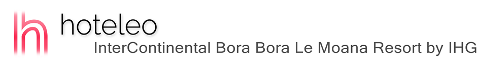 hoteleo - InterContinental Bora Bora Le Moana Resort by IHG