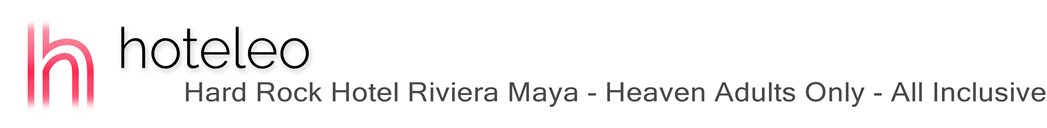 hoteleo - Hard Rock Hotel Riviera Maya - Heaven Adults Only - All Inclusive